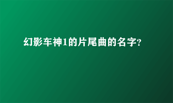 幻影车神1的片尾曲的名字？