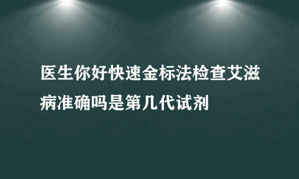 医生你好快速金标法检查艾滋病准确吗是第几代试剂