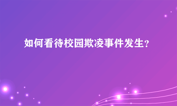 如何看待校园欺凌事件发生？