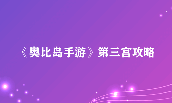 《奥比岛手游》第三宫攻略