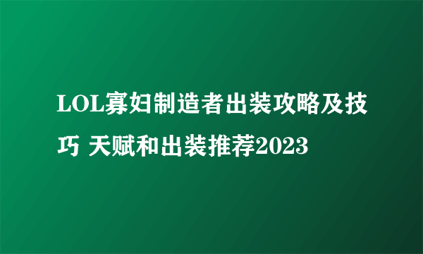 LOL寡妇制造者出装攻略及技巧 天赋和出装推荐2023