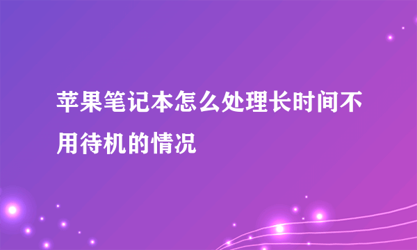 苹果笔记本怎么处理长时间不用待机的情况