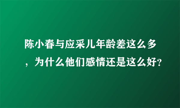 陈小春与应采儿年龄差这么多，为什么他们感情还是这么好？