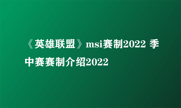 《英雄联盟》msi赛制2022 季中赛赛制介绍2022