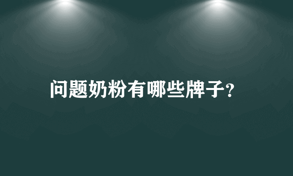 问题奶粉有哪些牌子？