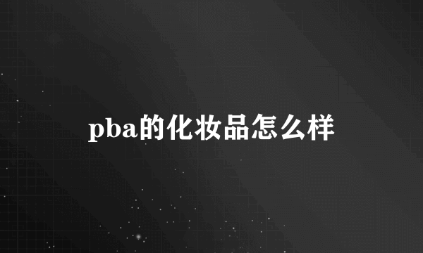 pba的化妆品怎么样