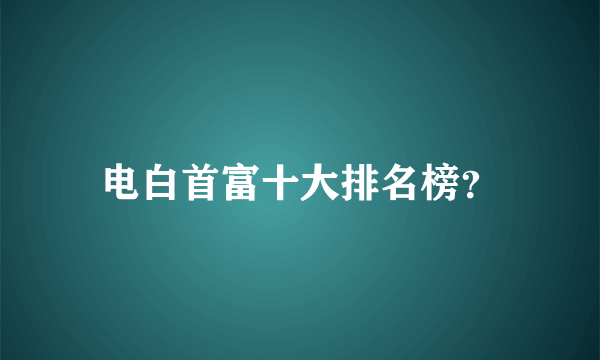 电白首富十大排名榜？