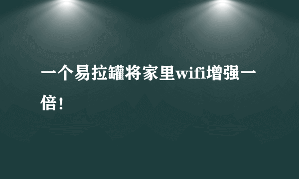 一个易拉罐将家里wifi增强一倍！