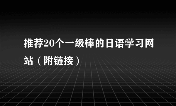 推荐20个一级棒的日语学习网站（附链接）