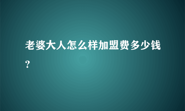 老婆大人怎么样加盟费多少钱？