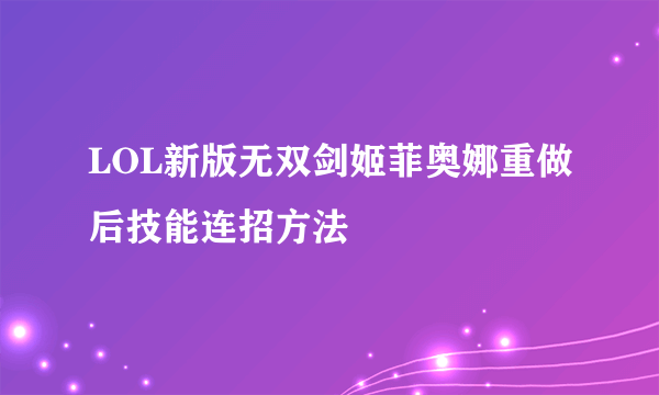 LOL新版无双剑姬菲奥娜重做后技能连招方法