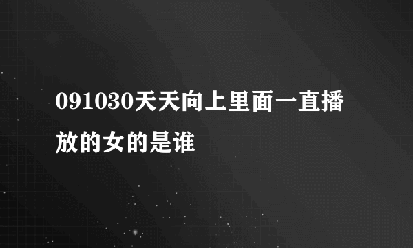 091030天天向上里面一直播放的女的是谁