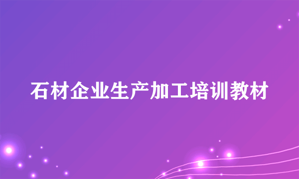 石材企业生产加工培训教材