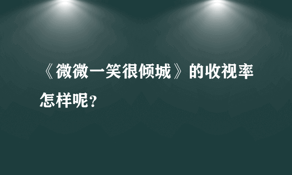 《微微一笑很倾城》的收视率怎样呢？