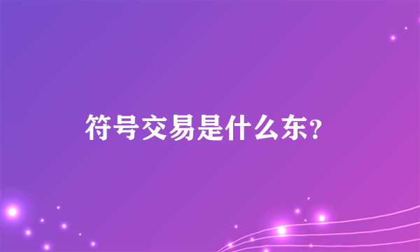 符号交易是什么东？