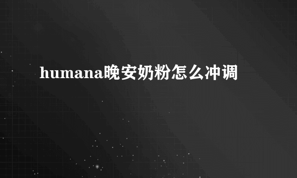 humana晚安奶粉怎么冲调