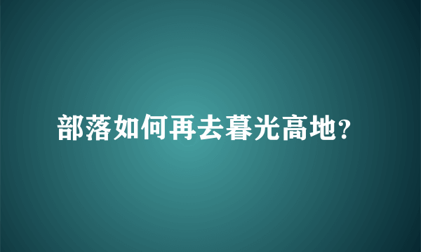 部落如何再去暮光高地？