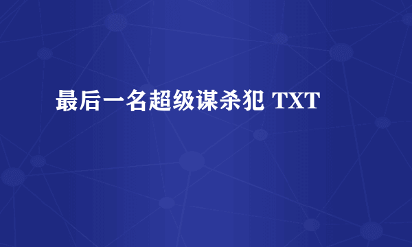 最后一名超级谋杀犯 TXT