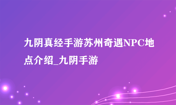 九阴真经手游苏州奇遇NPC地点介绍_九阴手游