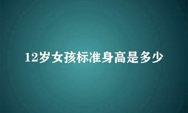 12岁女孩标准身高是多少