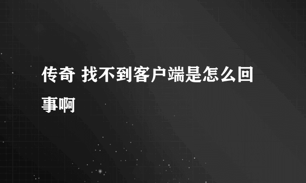 传奇 找不到客户端是怎么回事啊