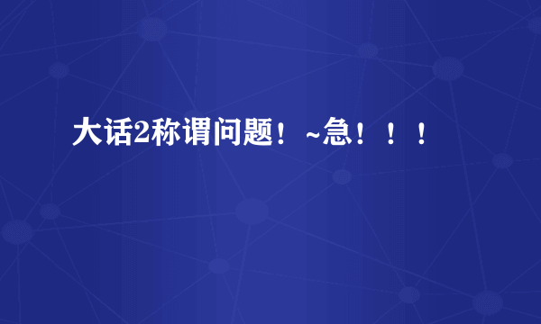 大话2称谓问题！~急！！！