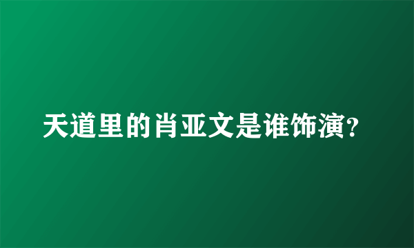 天道里的肖亚文是谁饰演？