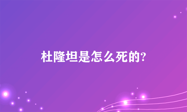 杜隆坦是怎么死的?