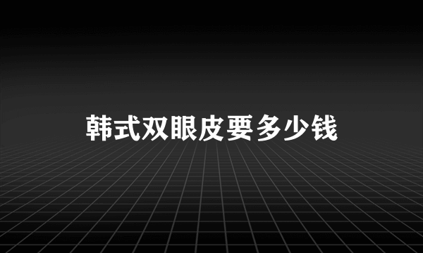 韩式双眼皮要多少钱