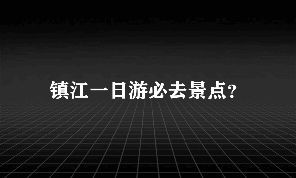 镇江一日游必去景点？