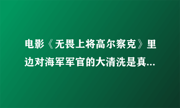 电影《无畏上将高尔察克》里边对海军军官的大清洗是真实发生的吗？