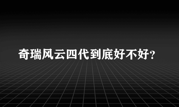 奇瑞风云四代到底好不好？