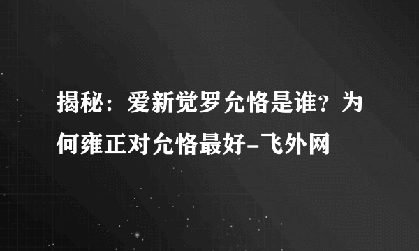 揭秘：爱新觉罗允恪是谁？为何雍正对允恪最好-飞外网