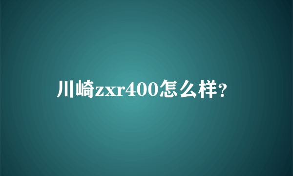 川崎zxr400怎么样？