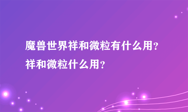 魔兽世界祥和微粒有什么用？祥和微粒什么用？