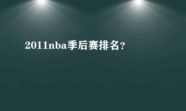 2011nba季后赛排名？