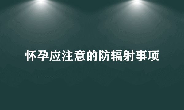 怀孕应注意的防辐射事项