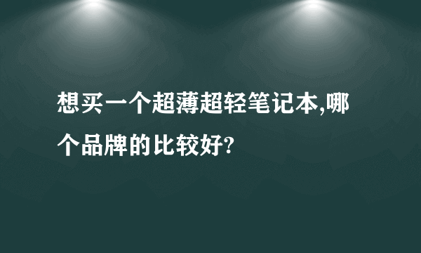 想买一个超薄超轻笔记本,哪个品牌的比较好?