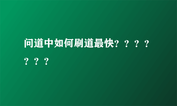 问道中如何刷道最快？？？？？？？