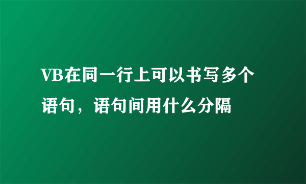 VB在同一行上可以书写多个语句，语句间用什么分隔