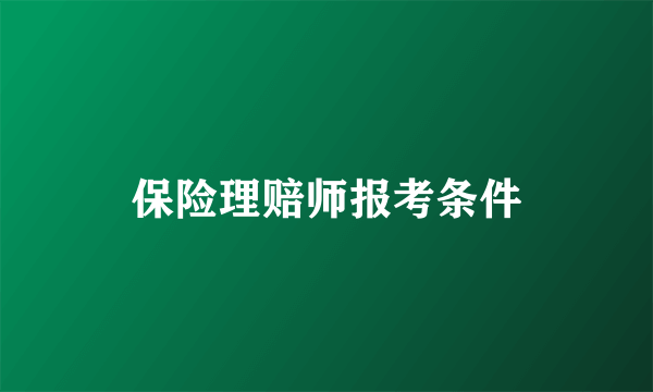 保险理赔师报考条件