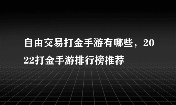 自由交易打金手游有哪些，2022打金手游排行榜推荐