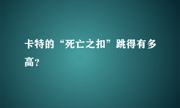 卡特的“死亡之扣”跳得有多高？