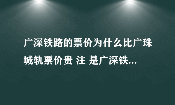 广深铁路的票价为什么比广珠城轨票价贵 注 是广深铁路而不是广深高铁 举例 广州到北滘是10分钟