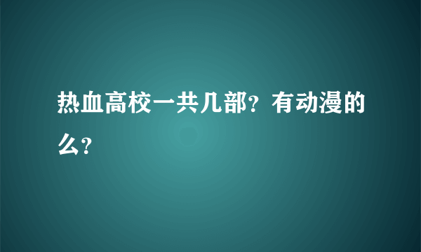 热血高校一共几部？有动漫的么？