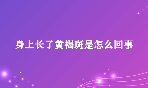 身上长了黄褐斑是怎么回事