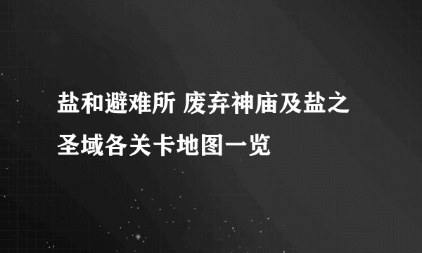 盐和避难所 废弃神庙及盐之圣域各关卡地图一览