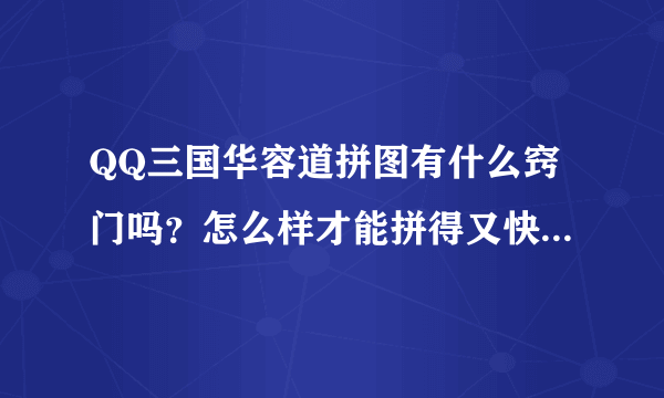 QQ三国华容道拼图有什么窍门吗？怎么样才能拼得又快又准确呢？