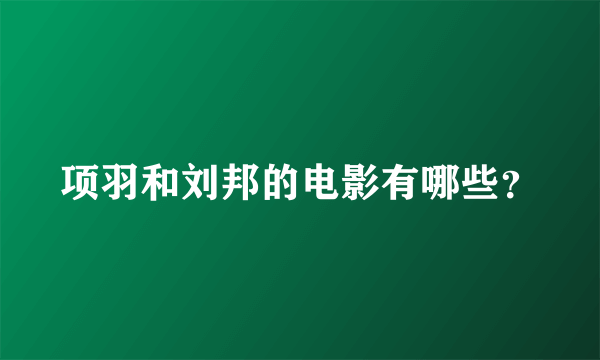 项羽和刘邦的电影有哪些？