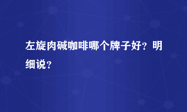 左旋肉碱咖啡哪个牌子好？明细说？